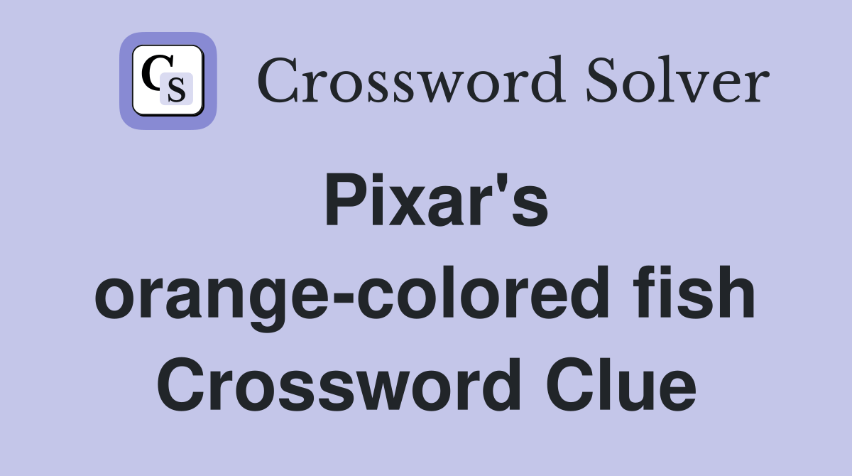 Pixar's orangecolored fish Crossword Clue Answers Crossword Solver